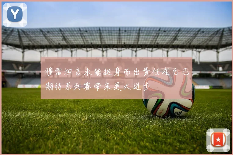 穆雷坦言未能挺身而出责任在自己期待系列赛带来更大进步