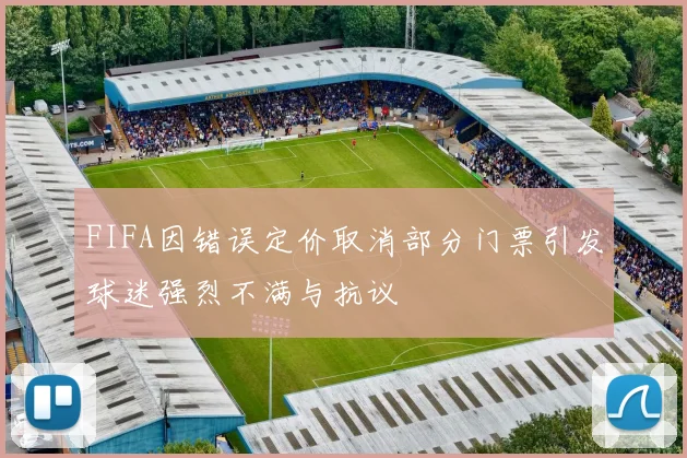FIFA因错误定价取消部分门票引发球迷强烈不满与抗议